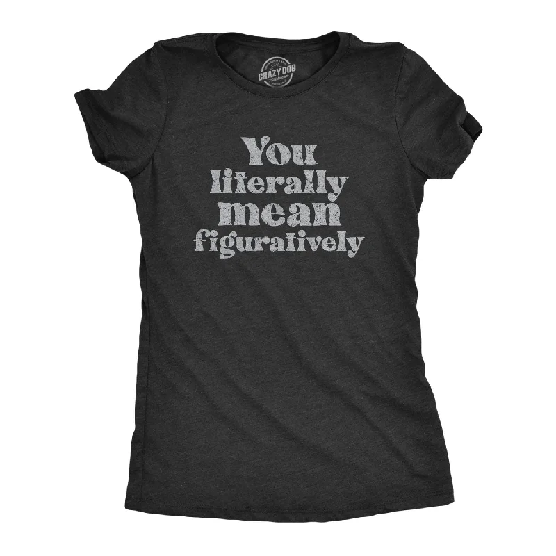 Crew Neck Women T Shirt with a Timeless DesignYou Literally Mean Figuratively Women's T Shirt